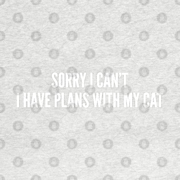 Cute - Sorry I Can't I Have Plans With My Cat - Funny joke Statement humor Quotes Slogan by sillyslogans